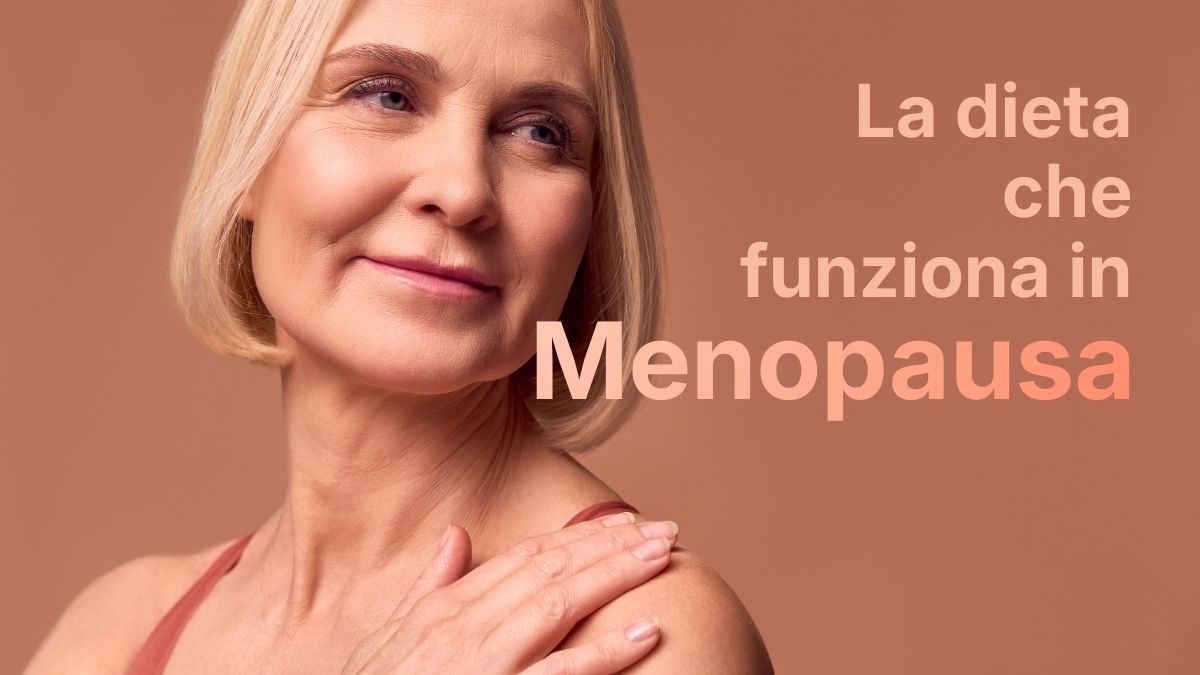 Dieta in Menopausa: cosa mangiare per dimagrire e stare bene